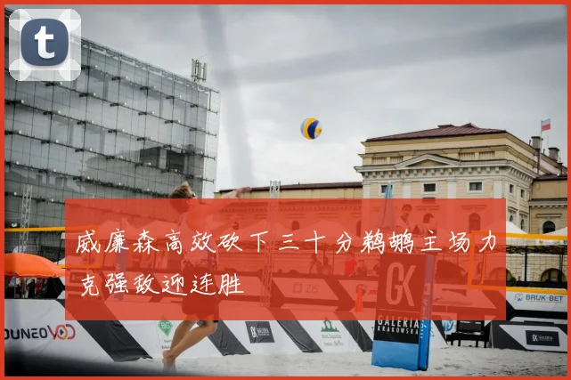 威廉森高效砍下三十分鹈鹕主场力克强敌迎连胜