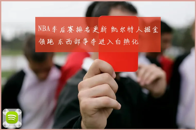 NBA季后赛排名更新 凯尔特人掘金领跑 东西部争夺进入白热化