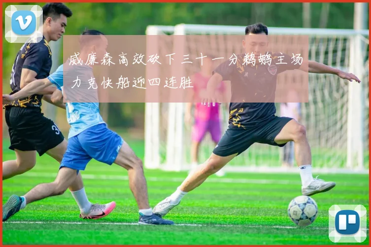 威廉森高效砍下三十一分鹈鹕主场力克快船迎四连胜