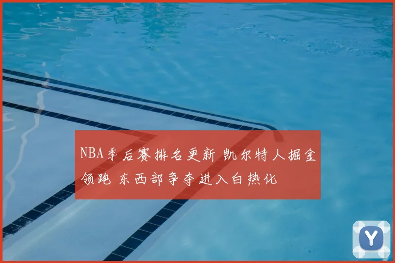 NBA季后赛排名更新 凯尔特人掘金领跑 东西部争夺进入白热化