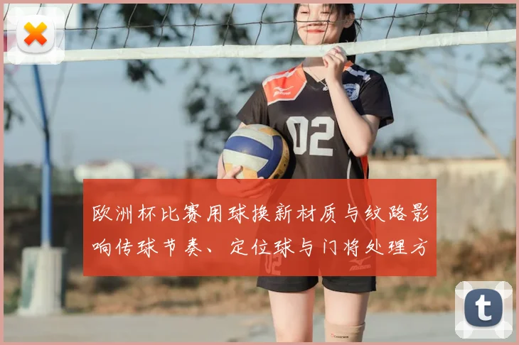 欧洲杯比赛用球换新材质与纹路影响传球节奏、定位球与门将处理方式