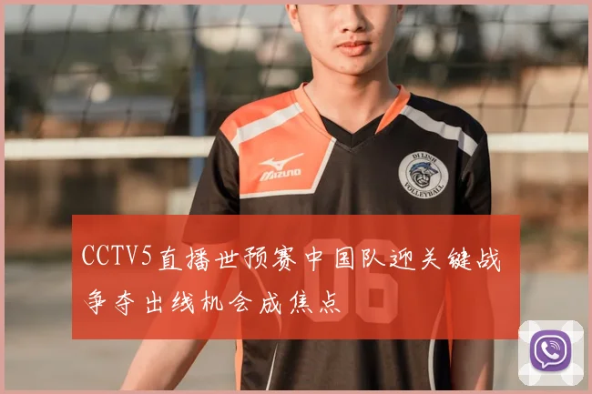 CCTV5直播世预赛中国队迎关键战 争夺出线机会成焦点