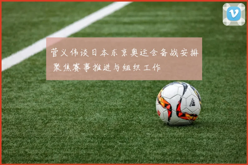 菅义伟谈日本东京奥运会备战安排 聚焦赛事推进与组织工作